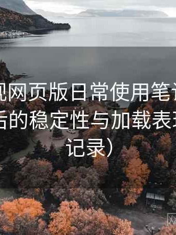 可可影视网页版日常使用笔记：长时间使用后的稳定性与加载表现（实测记录）