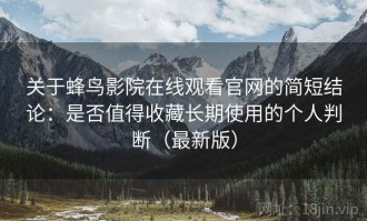 关于蜂鸟影院在线观看官网的简短结论：是否值得收藏长期使用的个人判断（最新版）