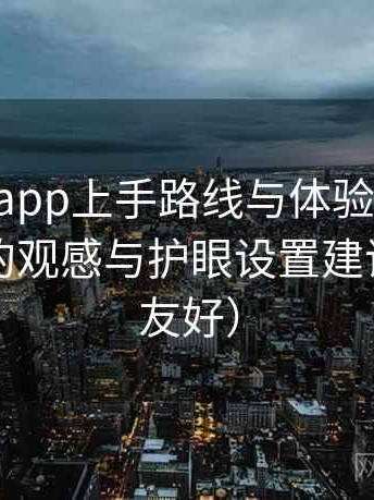 age动漫app上手路线与体验记录：夜间使用的观感与护眼设置建议（新手友好）