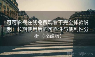 可可影视在线免费观看不完全体验说明：长期使用后的可靠性与便利性分析（收藏版）