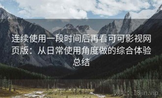 连续使用一段时间后再看可可影视网页版：从日常使用角度做的综合体验总结