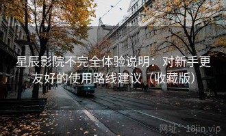 星辰影院不完全体验说明：对新手更友好的使用路线建议（收藏版）