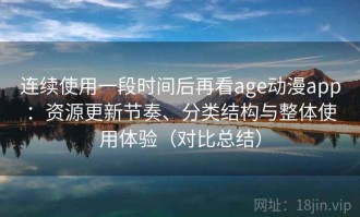 连续使用一段时间后再看age动漫app：资源更新节奏、分类结构与整体使用体验（对比总结）