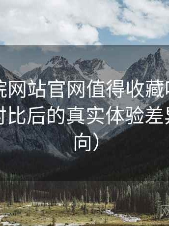 樱花影院网站官网值得收藏吗？与同类平台对比后的真实体验差异（效率向）