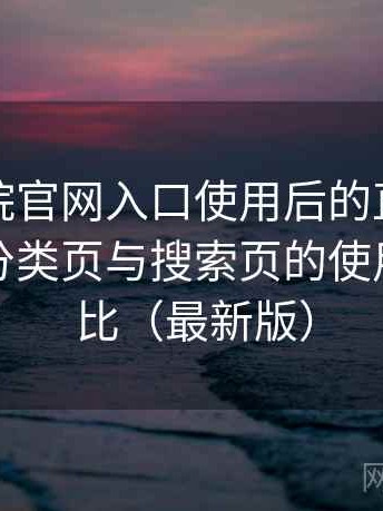 樱花影院官网入口使用后的直观印象整理：分类页与搜索页的使用手感对比（最新版）