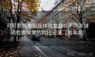 可可影视电脑版体验复盘：不同关键词检索效果的对比记录（效率向）
