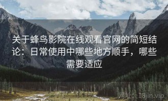关于蜂鸟影院在线观看官网的简短结论：日常使用中哪些地方顺手，哪些需要适应
