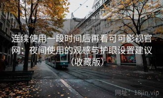 连续使用一段时间后再看可可影视官网：夜间使用的观感与护眼设置建议（收藏版）