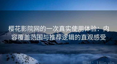 樱花影院网的一次真实使用体验：内容覆盖范围与推荐逻辑的直观感受