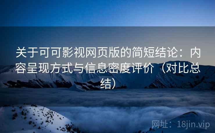 关于可可影视网页版的简短结论:内容呈现方式与信息密度评价(对比总结) 关于可可影视网页版的简短结论:内容呈现方式与信息密度评价(对比总结)