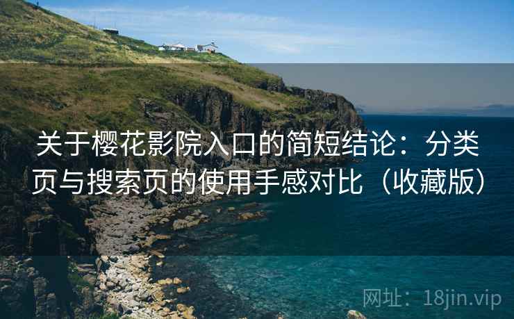 关于樱花影院入口的简短结论:分类页与搜索页的使用手感对比(收藏版) 关于樱花影院入口的简短结论:分类页与搜索页的使用手感对比(收藏版)